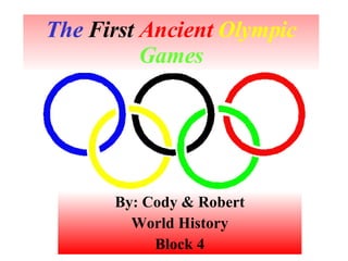 The  First  Ancient   Olympic   Games By: Cody & Robert World History Block 4 