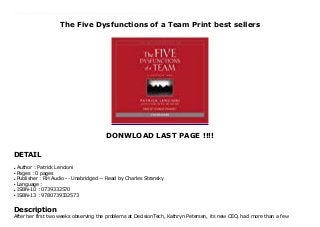 The Five Dysfunctions of a Team Print best sellers
DONWLOAD LAST PAGE !!!!
DETAIL
Download now: https://nangdanangsip.blogspot.com/?book=0739332570 After her first two weeks observing the problems at DecisionTech, Kathryn Petersen, its new CEO, had more than a few moments when she wondered if she should have taken the job. But Kathryn knew there was little chance she would have turned it down. After all, retirement made her antsy, and nothing excited her more than a challenge. What she could not have known when she accepted the job, however, was just how dysfunctional her team was, and how team members would challenge her in ways no one ever had before.In The Five Dysfunctions of a Team, Patrick Lencioni once again offers a leadership fable that is as enthralling and instructive as his first two bestselling books, The Five Temptations of a CEO and The Four Obsessions of an Extraordinary Executive. This time, he turns his keen intellect and storytelling power to the fascinating, complex world of teams. #ebook #full #read #pdf #online #kindle #epub #mobi #book #free
Author : Patrick Lencioniq
Pages : 0 pagesq
Publisher : RH Audio -- Unabridged -- Read by Charles Stranskyq
Language :q
ISBN-10 : 0739332570q
ISBN-13 : 9780739332573q
Description
After her first two weeks observing the problems at DecisionTech, Kathryn Petersen, its new CEO, had more than a few
 