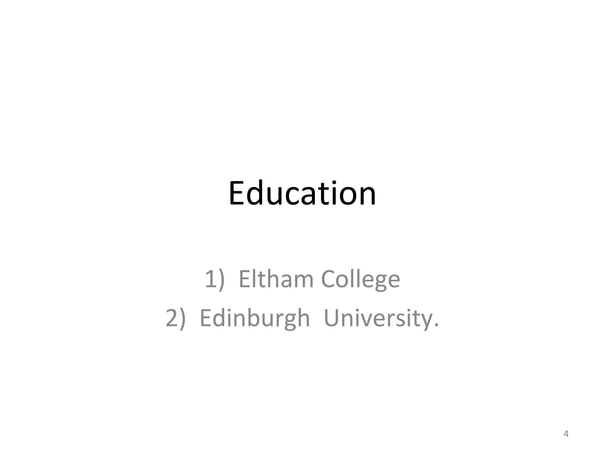 Education

   1) Eltham College
2) Edinburgh University.



                           4
 