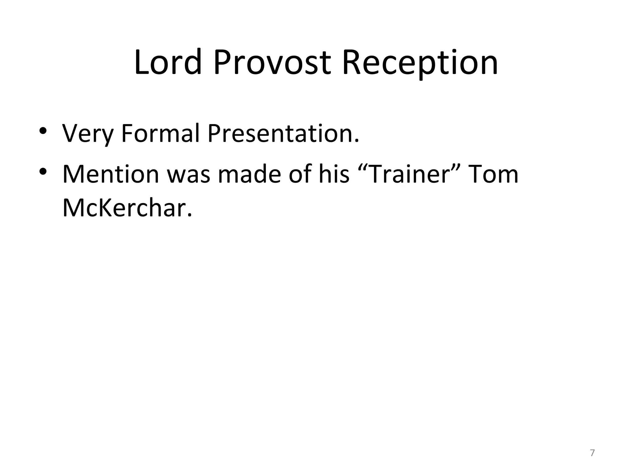 Lord Provost Reception
• Very Formal Presentation.
• Mention was made of his “Trainer” Tom
  McKerchar.




                                          7
 