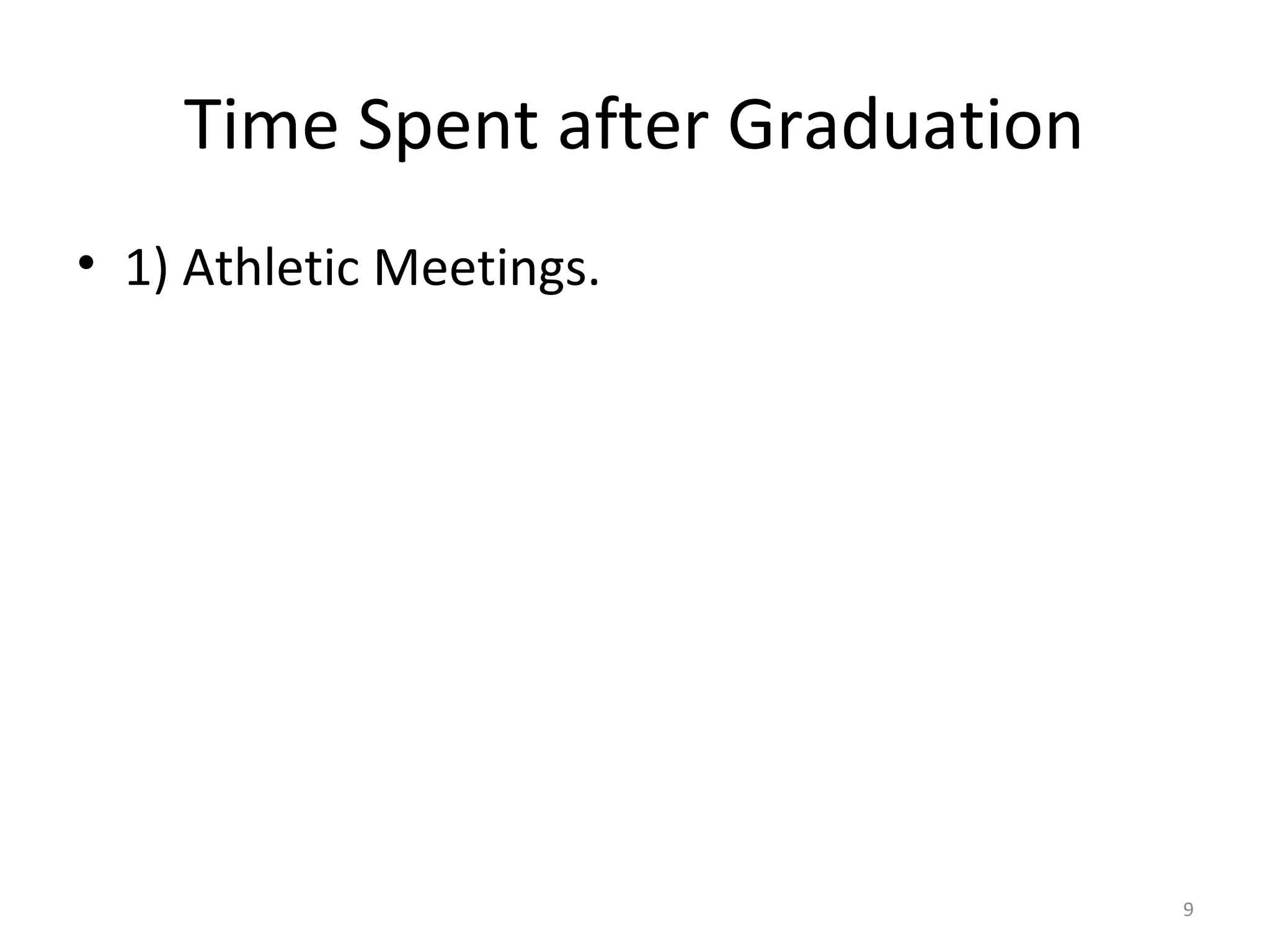 Time Spent after Graduation
• 1) Athletic Meetings.




                                  9
 