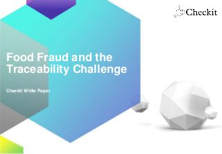 © 2015 Checkit www.checkit.net
Food Fraud and the
Traceability Challenge
Checkit White Paper
 