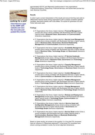 The Forum - August 2010 Issue                                   http://newsmanager.commpartners.com/itsmf/issues/2010-08-25/2.html


                                approximately 425 ITIL and Alignment questionnaires in nine organizations
                                (Telecommunications, Outsourcing, Financial Services, and Government) across four
                                Latin American Countries.


                                Results

                                In order to get a correct interpretation of the results and ensure that they were able to
                                differentiate maturity levels among organizations with a positive correlation between
                                variables, descriptive statistic with cross tables, Chi square for goodness of fit and
                                Fisher tests were used.


                                Findings

                                       IT Organizations that show a higher maturity in Financial Management
                                       process also show a strong correlation with Businesses that have a higher
                                       maturity levels in Business Value, Governance and Communication
                                       dimensions respectively.

                                       IT Organizations that show a higher maturity in Service Level Management
                                       process show a strong correlation with Businesses that have a higher maturity
                                       levels in Business Value, Governance, Business Relationship
                                       Management and Communication dimensions respectively.

                                       IT Organizations that show a higher maturity in Availability Management
                                       process show a strong correlation with Businesses that have a higher maturity
                                       levels in Business Value, Technology Scope and Governance dimensions
                                       respectively.

                                       IT Organizations that show a higher maturity in IT Service Continuity
                                       Management process show a strong correlation with Businesses that have a
                                       higher maturity levels in Business Value, Governance and Technology
                                       Scope dimensions respectively.

                                       IT Organizations that show a higher maturity in Capacity Management
                                       process show a strong correlation with Businesses that have a higher maturity
                                       levels in Technology Scope, Governance and Business Value dimensions
                                       respectively.

                                       IT Organizations that show a higher maturity in Incident Management
                                       process show a strong correlation with Businesses that have a higher maturity
                                       levels in Communication and Business Value dimensions respectively.

                                       IT Organizations that show a higher maturity in Problem Management
                                       process show a strong correlation with Businesses that have a higher maturity
                                       levels in Technology Scope and Business Value dimensions respectively.

                                       IT Organizations that show a higher maturity in Change Management
                                       process show a strong correlation with Businesses that have a higher maturity
                                       levels in Business Value, Governance and Technology Scope dimensions
                                       respectively.

                                       IT Organizations that show a higher maturity in Release and Deployment
                                       Management process show a strong correlation with Businesses that have a
                                       higher maturity levels in Technology Scope, Communication and
                                       Business Value dimensions respectively.

                                       IT Organizations that shows a higher maturity in Service Asset and
                                       Configuration Management process shows a strong correlation with
                                       Businesses that have a higher maturity levels in Governance and
                                       Technology Scope dimensions respectively.

                                       IT Organizations that show a higher maturity in Service Desk function show a
                                       strong correlation with Businesses that have a higher maturity levels in
                                       Communication, Business Value and Business Relationship
                                       Management dimensions respectively.


                                Based on these results, the answer to the question “is it true that ITIL processes
                                have an influence in IT/Business alignment?” is that some ITIL processes have
                                shown a strong correlation in some, but not all, alignment dimensions.




4 de 5                                                                                                            11/10/2010 10:56 a.m.
 