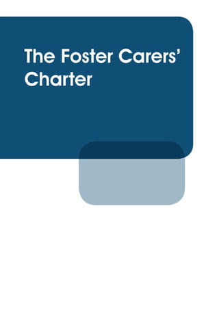 The Foster Carers’
Charter
The Foster Carers' Charter.indd 1 22/03/2011 10:56:12
 