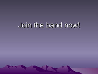 Join the band now! 