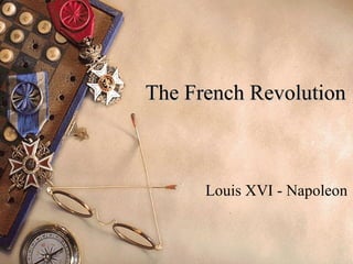The French Revolution
The French Revolution
Louis XVI - Napoleon
 