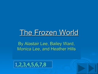 The Frozen World By Alastair Lee, Bailey Ward, Monica Lee, and Heather Hills 1 ,2 ,3 ,4 ,5 ,6 ,7 ,8 