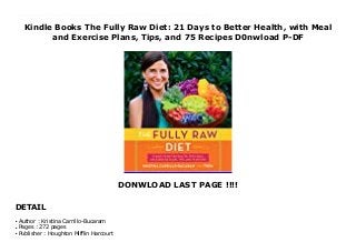 Kindle Books The Fully Raw Diet: 21 Days to Better Health, with Meal
and Exercise Plans, Tips, and 75 Recipes D0nwload P-DF
DONWLOAD LAST PAGE !!!!
DETAIL
This books ( The Fully Raw Diet: 21 Days to Better Health, with Meal and Exercise Plans, Tips, and 75 Recipes ) Made by Kristina Carrillo-Bucaram About Books The must-have book for FullyRaw fans or anyone who wants to explore a raw-foods vegan diet to lose weight, gain energy, and improve overall health and wellnessThe Fully Raw Diet offers a 21-day plan to help people enjoy a clean, plant-based, healthful approach to eating. Kristina Carrillo-Bucaram transformed her own health by eating vegetables, fruits, nuts, and seeds—100% fresh, raw, and ripe—and she is now the vivacious, uber-healthy founder of the FullyRaw brand. Her ten-year success with this lifestyle inspires thousands via social media, and her 21-day FullyRaw Video Challenge on YouTube in 2014 dramatically grew her fan base. This book shares her advice and will correspond to a new video challenge, with meal and exercise tips, recipes, and vivid photos. Fans will love the smoothies, salads, main dishes, and desserts, such as Lemon-Ginger Blast, Spicy Mango Basil Salad, Yellow Squash Fettuccine Alfredo, Melon Pops, and Caramel-Apple Cups. To Download Please Click https://fomesrtyzizi.blogspot.com/?book=0544559118
Author : Kristina Carrillo-Bucaramq
Pages : 272 pagesq
Publisher : Houghton Mifflin Harcourtq
 