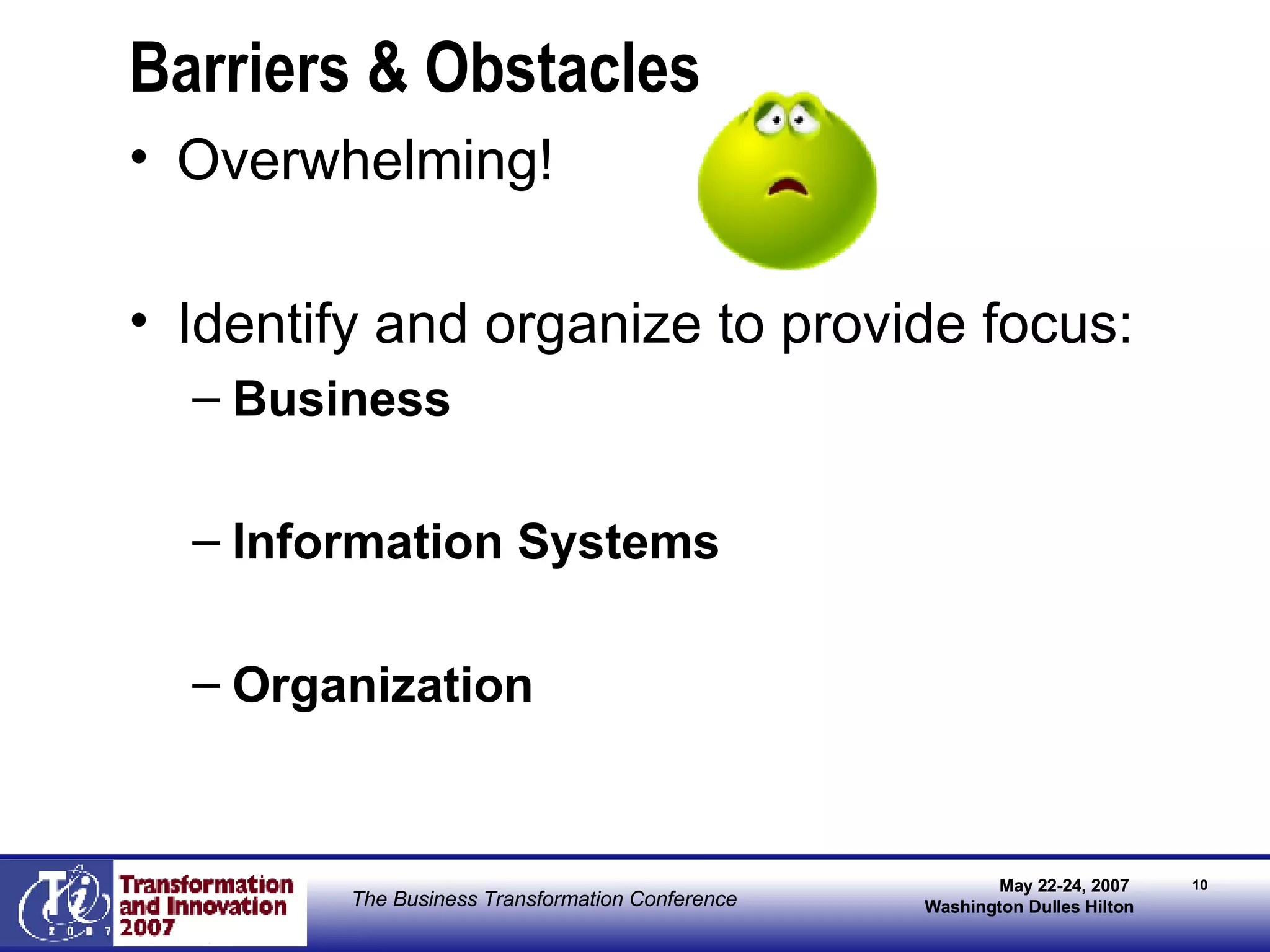 Barriers & Obstacles Overwhelming! Identify and organize to provide focus: Business Information Systems Organization 