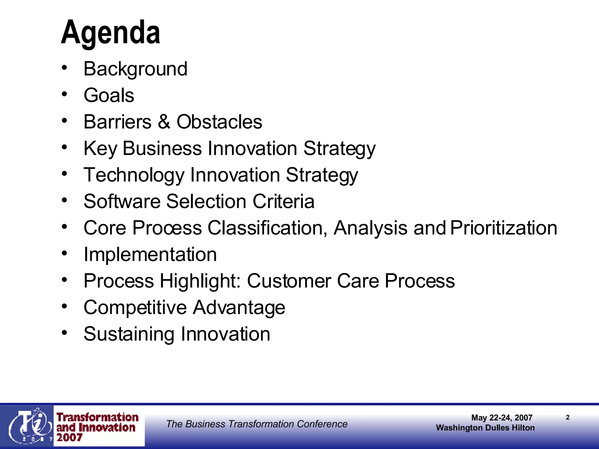 Agenda Background Goals Barriers & Obstacles Key Business Innovation Strategy Technology Innovation Strategy Software Selection Criteria Core Process Classification, Analysis and Prioritization Implementation Process Highlight: Customer Care Process Competitive Advantage Sustaining Innovation 