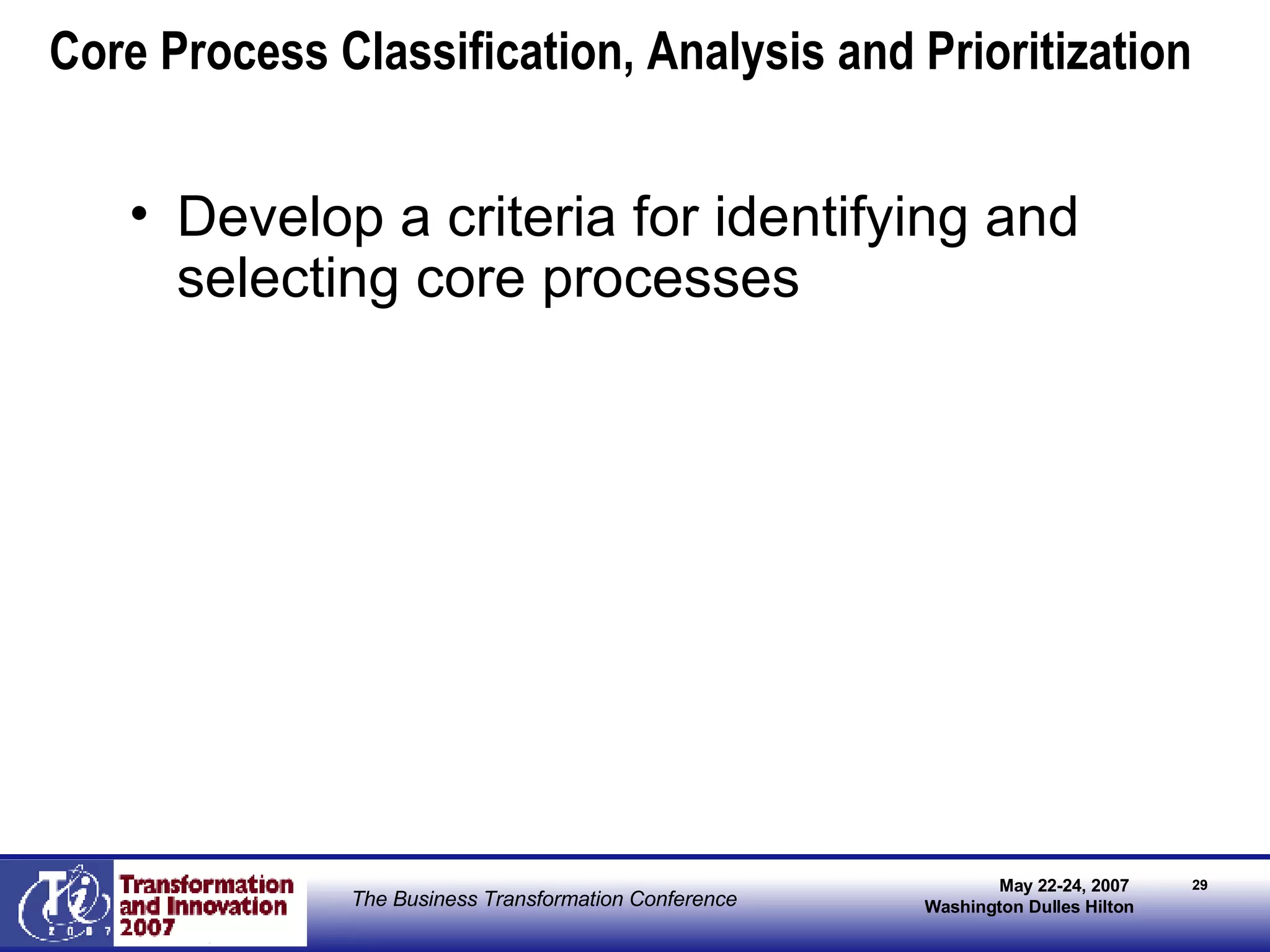 Develop a criteria for identifying and selecting core processes Core Process Classification, Analysis and Prioritization 