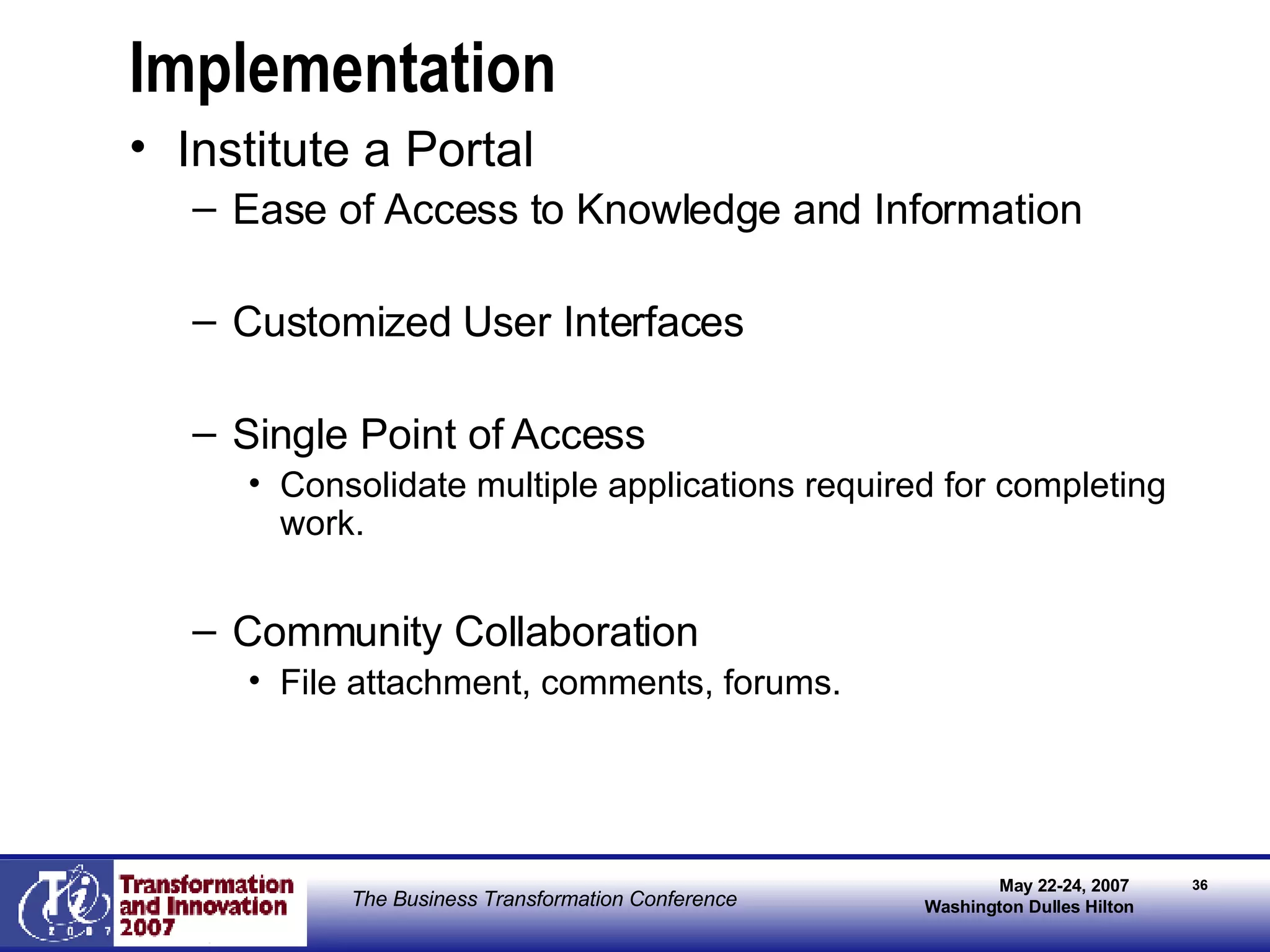 Implementation Institute a Portal Ease of Access to Knowledge and Information Customized User Interfaces  Single Point of Access Consolidate multiple applications required for completing work. Community Collaboration File attachment, comments, forums. 