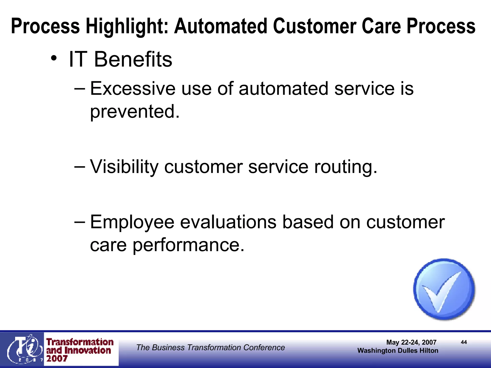 IT Benefits Excessive use of automated service is prevented. Visibility customer service routing. Employee evaluations based on customer care performance. Process Highlight: Automated Customer Care Process 