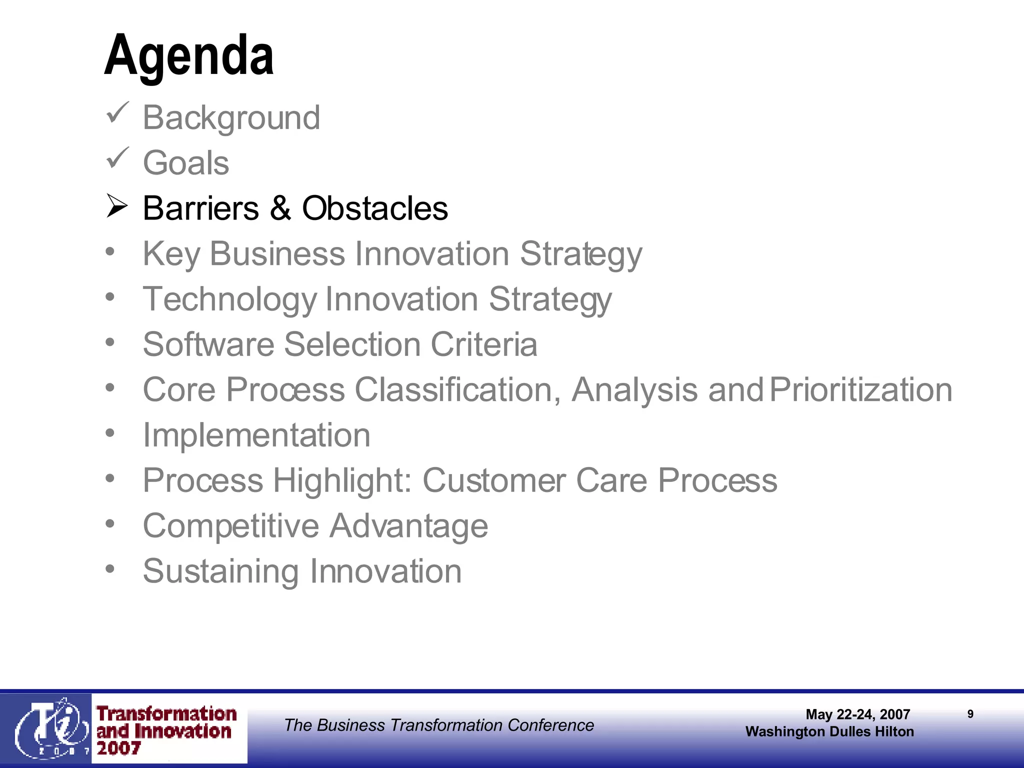 Agenda Background Goals Barriers & Obstacles Key Business Innovation Strategy Technology Innovation Strategy Software Selection Criteria Core Process Classification, Analysis and Prioritization Implementation Process Highlight: Customer Care Process Competitive Advantage Sustaining Innovation 