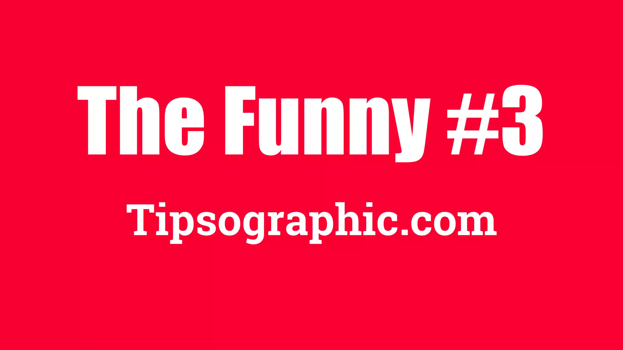 The Funny #3
Tipsographic.com
