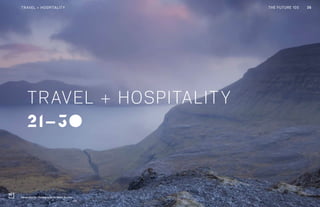THE FUTURE 100
21-30
TRAVEL + HOSPITALITY
36TRAVEL + HOSPITALITY
Faroe Islands. Photography by Adam Burton
THE FUTURE 100
 
