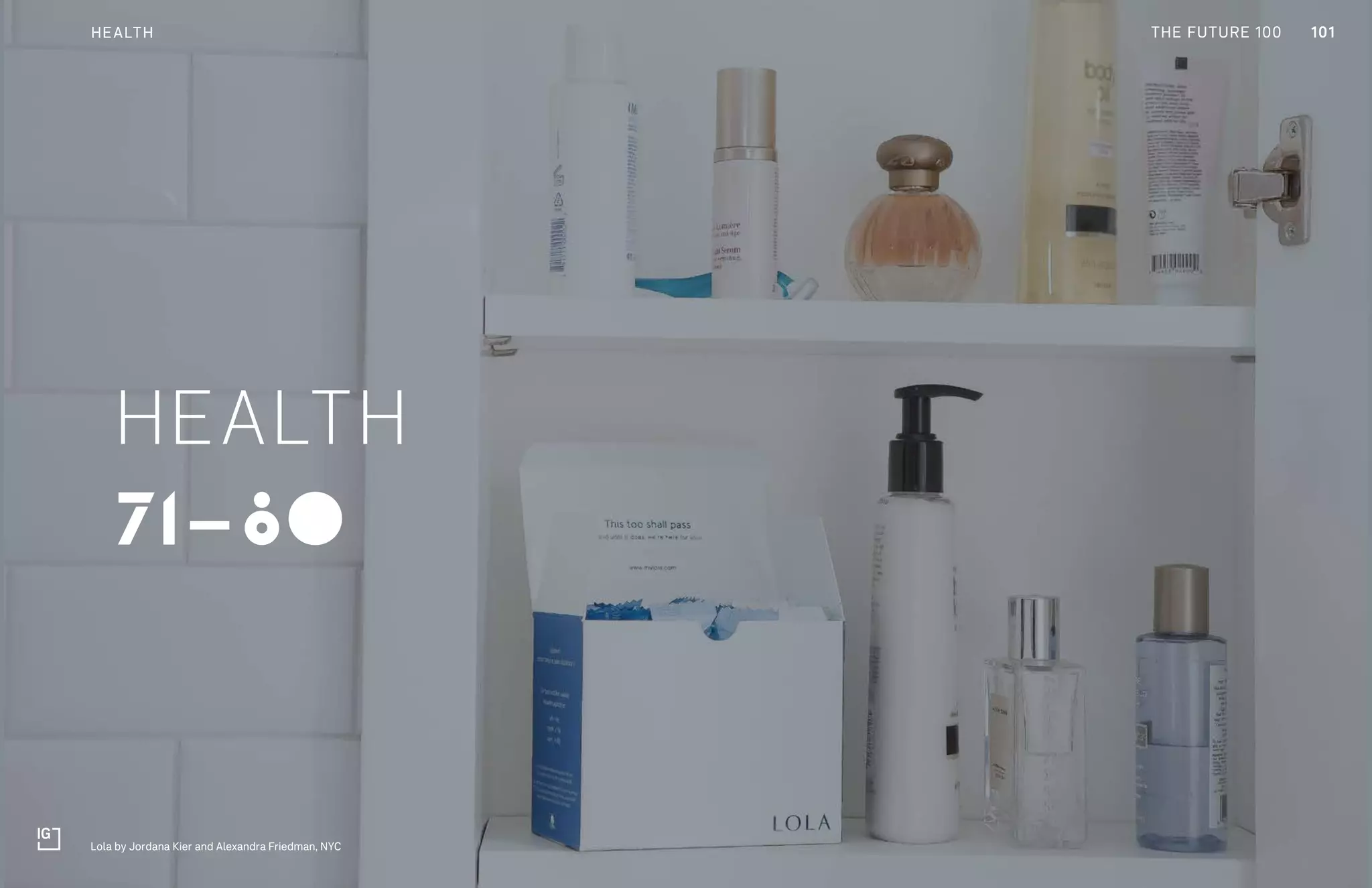 THE FUTURE 100
71-80
HEALTH
101HEALTH
Lola by Jordana Kier and Alexandra Friedman, NYC
THE FUTURE 100
 