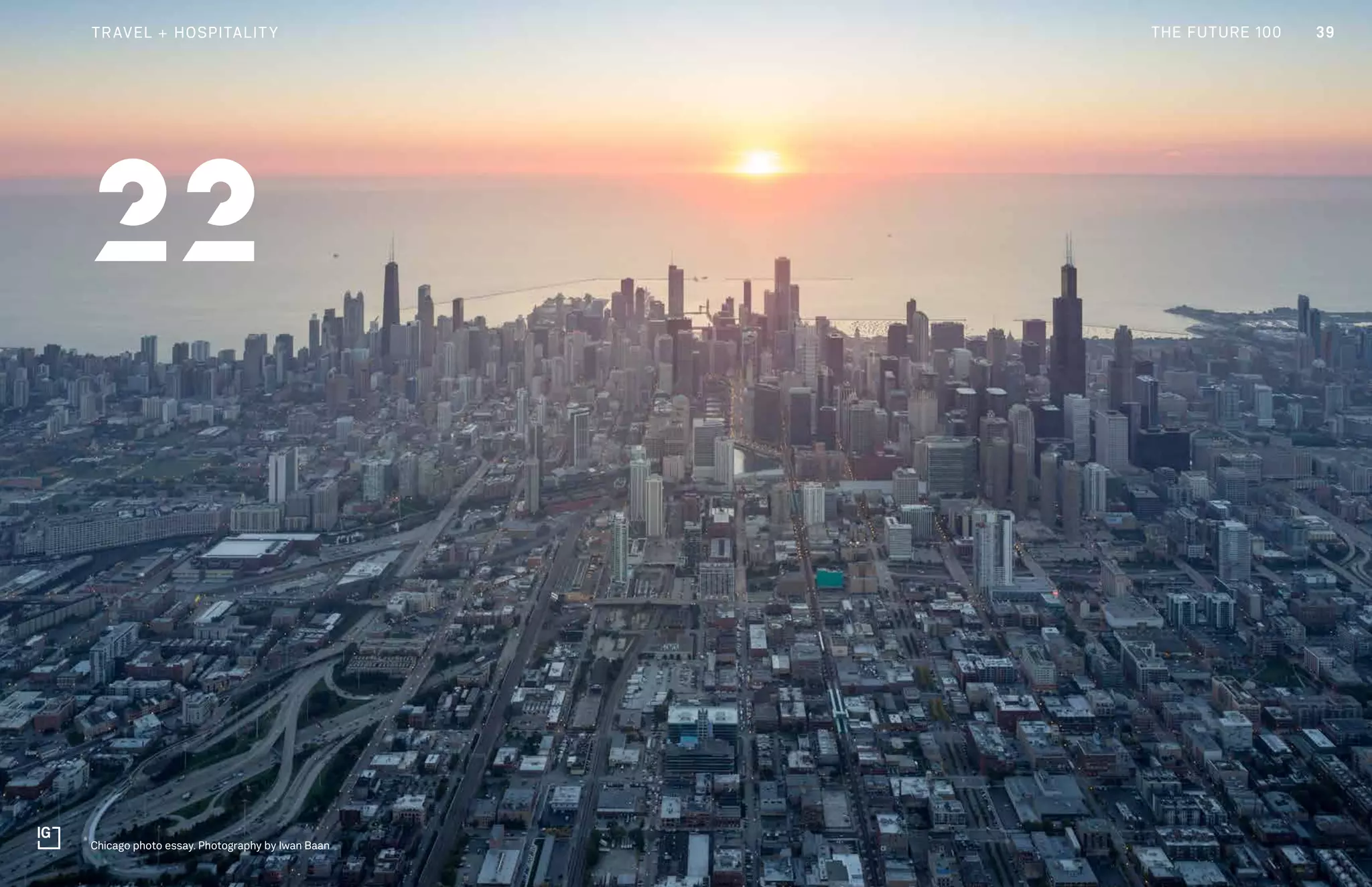 THE FUTURE 100
Chicago photo essay. Photography by Iwan Baan
39
22
TRAVEL + HOSPITALITY THE FUTURE 100
 