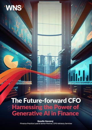 The Future-forward CFO
Harnessing the Power of
Generative AI in Finance
Beadle Navaraj
Finance Practice Lead & Senior Partner, CFO Advisory Services
 