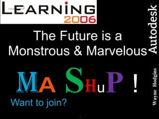 The Future is a Monstrous & Marvelous  M A S H u P  ! Want to join? Wayne  Hodgins 