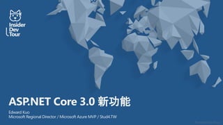 #insiderDevTour
ASP.NET Core 3.0 新功能
Edward Kuo
Microsoft Regional Director / Microsoft Azure MVP / Stud4.TW
 