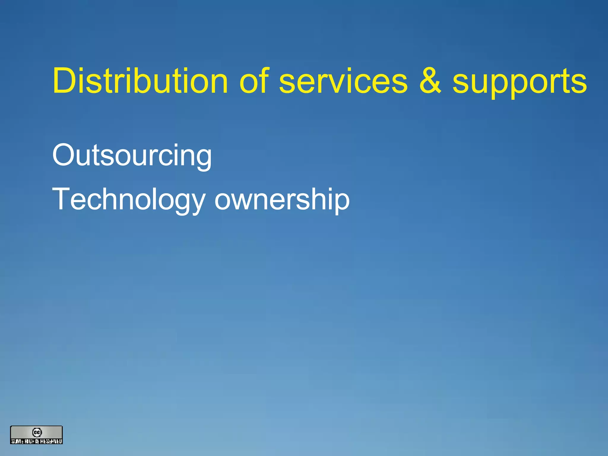 Distribution of services & supports Outsourcing Technology ownership 