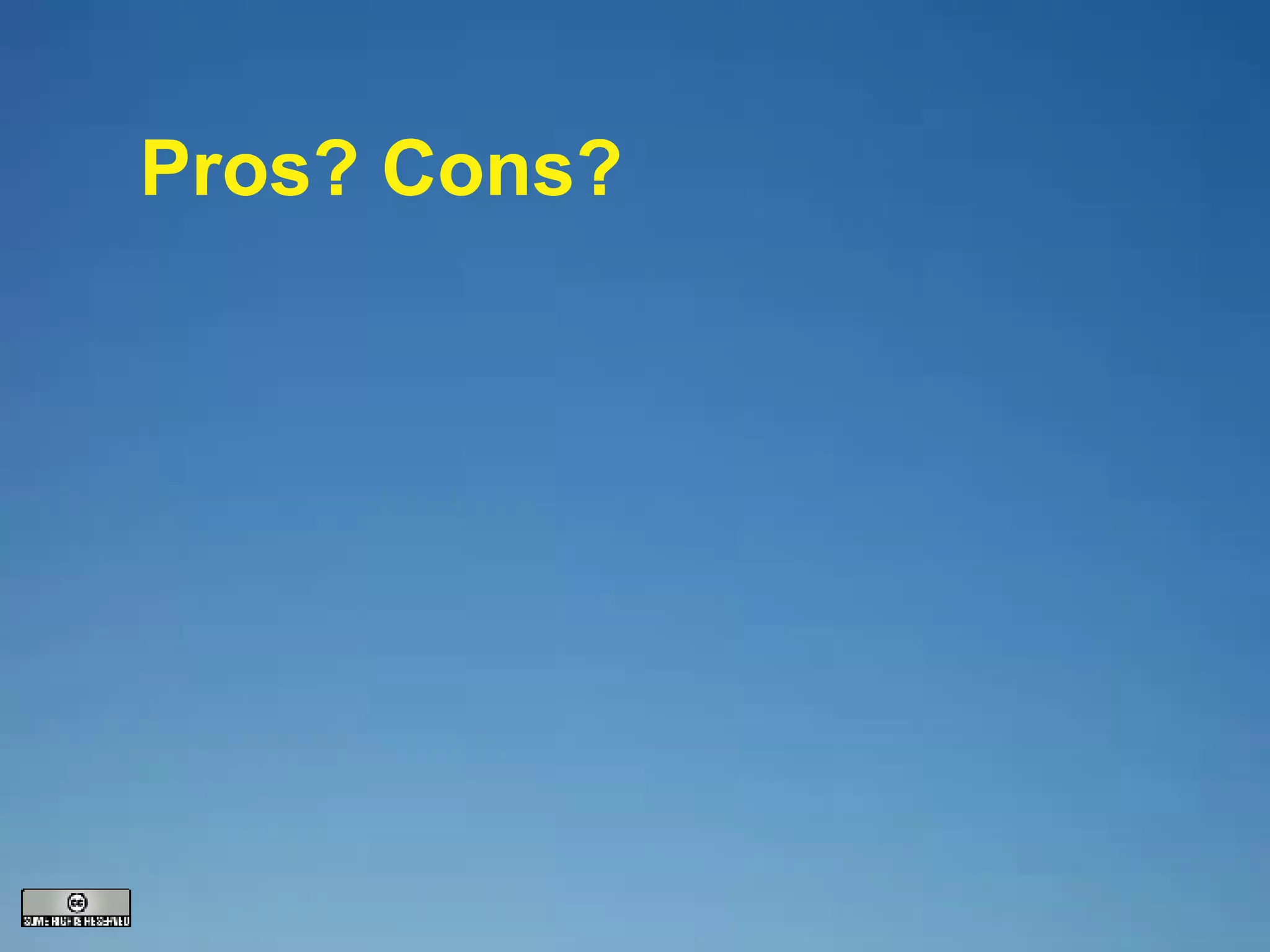 Pros? Cons? 