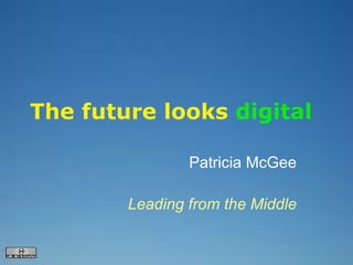 The future looks   digital Patricia McGee Leading from the Middle 