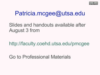 [email_address] Slides and handouts available after August 3 from http://faculty.coehd.utsa.edu/pmcgee Go to Professional Materials 