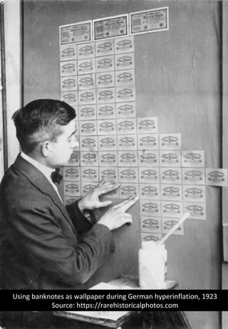 14	
Using	banknotes	as	wallpaper	during	German	hyperinflation,	1923	
Source:	https://rarehistoricalphotos.com	
 