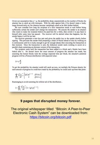 16	
9 pages that disrupted money forever.
The original whitepaper titled “Bitcoin: A Peer-to-Peer
Electronic Cash System” can be downloaded from:
https://bitcoin.org/bitcoin.pdf
 