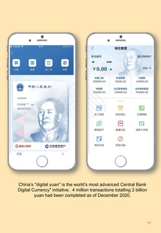 54	
China’s "digital yuan" is the world’s most advanced Central Bank
Digital Currency" initiative. 4 million transactions totalling 2 billion
yuan had been completed as of December 2020.
 
