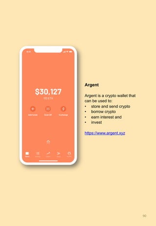90	
Argent
Argent is a crypto wallet that
can be used to:
•  store and send crypto
•  borrow crypto
•  earn interest and
•  invest
https://www.argent.xyz
 