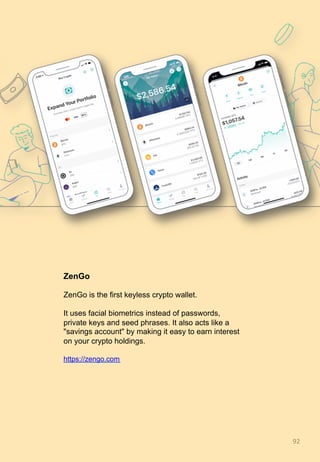 ZenGo
ZenGo is the first keyless crypto wallet.
It uses facial biometrics instead of passwords,
private keys and seed phrases. It also acts like a
"savings account" by making it easy to earn interest
on your crypto holdings.
https://zengo.com
92	
 