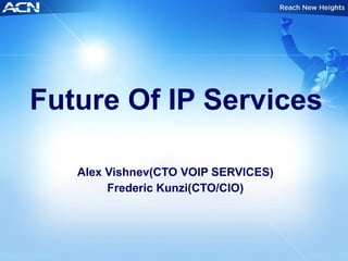 Future Of IP Services Alex Vishnev(CTO VOIP SERVICES) Frederic Kunzi(CTO/CIO) 