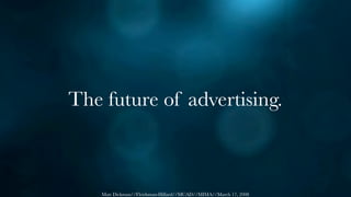 The future of advertising.



    Matt Dickman//Fleishman-Hillard//MCAD//MIMA//March 17, 2008