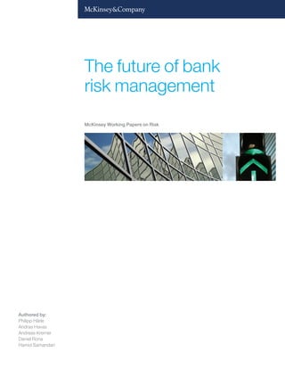 The future of bank
risk management
Authored by:
Philipp Härle
Andras Havas
Andreas Kremer
Daniel Rona
Hamid Samandari
McKinsey Working Papers on Risk
 
