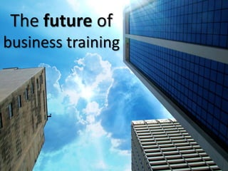 The future of
business training
 