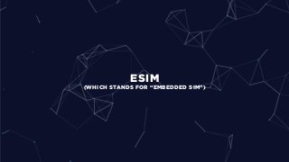 ESIM
(WHICH STANDS FOR “EMBEDDED SIM”)
 