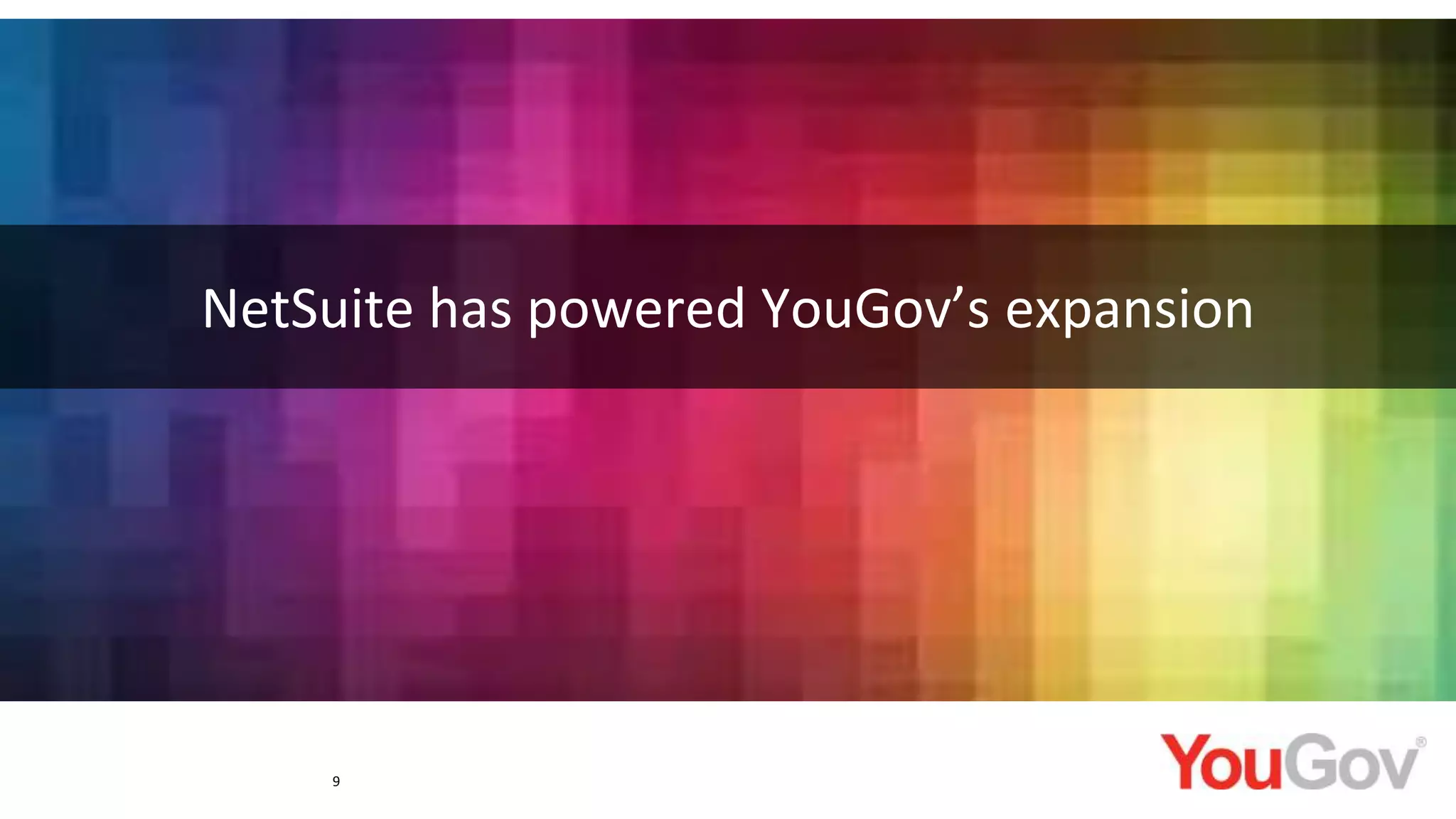 NetSuite has powered YouGov’s expansion
9
 