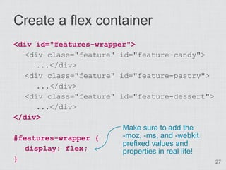 Create a flex container
<div id="features-wrapper">
   <div class="feature" id="feature-candy">
     ...</div>
   <div cla...