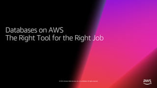 © 2019, Amazon Web Services, Inc. or its affiliates. All rights reserved.
Databases on AWS
The Right Tool for the Right Job
 