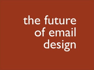 the future
  of email
    design