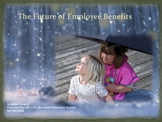 The Future of Employee Benefits




Suzanne Gregory
Plug and Play HR, LLC. dba Health Insurance Texoma
903-892-8628
 