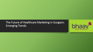 The Future of Healthcare Marketing in Gurgaon:
Emerging Trends
 