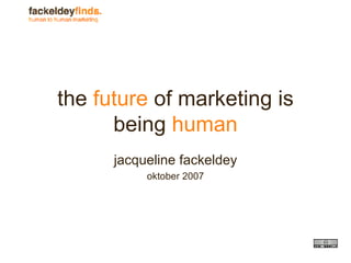 the  future  of marketing is being  human jacqueline fackeldey oktober 2007 