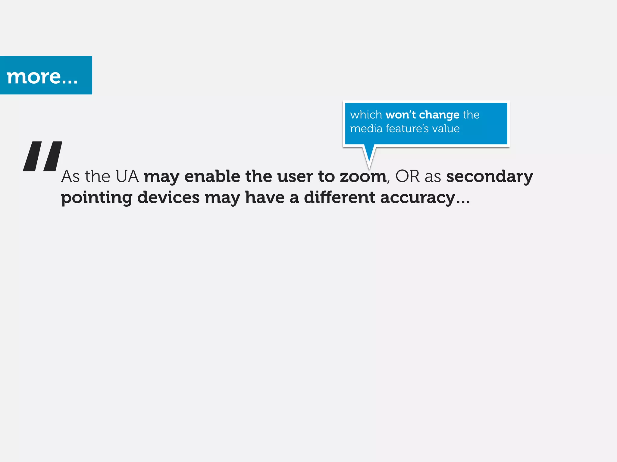 “
which won’t change the
media feature’s value 
As the UA may enable the user to zoom, OR as secondary
pointing devices may have a diﬀerent accuracy…
more...
 