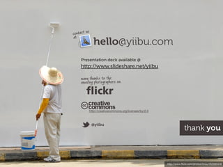 http://www.ﬂickr.com/photos/tinou/453593446
thank you
many thanks to the
amazing photographers on
http://creativecommons.org/licenses/by/2.5
@yiibu
hello@yiibu.com
contact us
at
Presentation deck available @ 
http://www.slideshare.net/yiibu
 