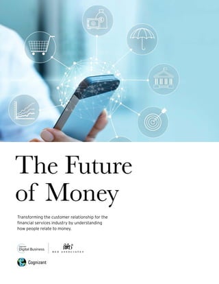 The Future
of Money
Transforming the customer relationship for the
financial services industry by understanding
how people relate to money.
 