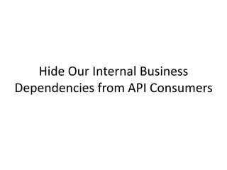 Hide Our Internal Business Dependencies from API Consumers